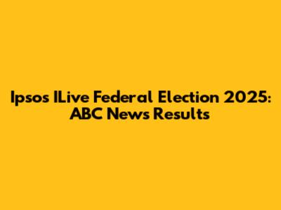 Ipsos ILive Federal Election 2025: ABC News Results