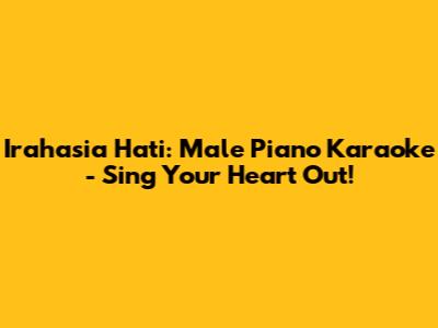 Irahasia Hati: Male Piano Karaoke - Sing Your Heart Out!
