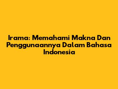Irama: Memahami Makna Dan Penggunaannya Dalam Bahasa Indonesia