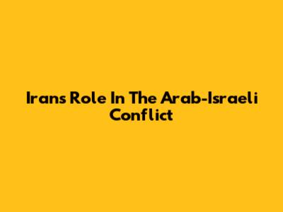 Iran's Role In The Arab-Israeli Conflict