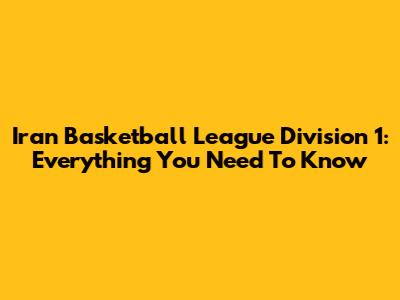 Iran Basketball League Division 1: Everything You Need To Know
