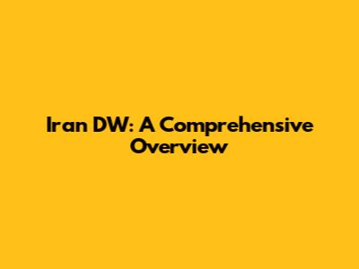 Iran DW: A Comprehensive Overview