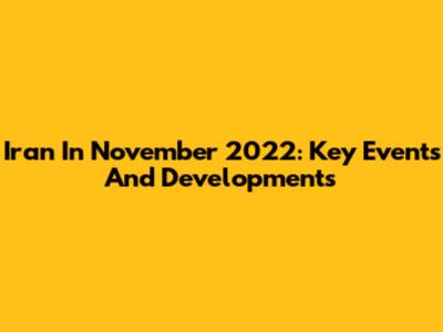 Iran In November 2022: Key Events And Developments