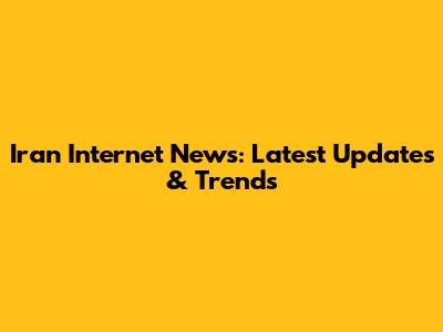 Iran Internet News: Latest Updates & Trends