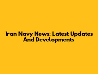 Iran Navy News: Latest Updates And Developments
