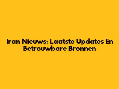Iran Nieuws: Laatste Updates En Betrouwbare Bronnen