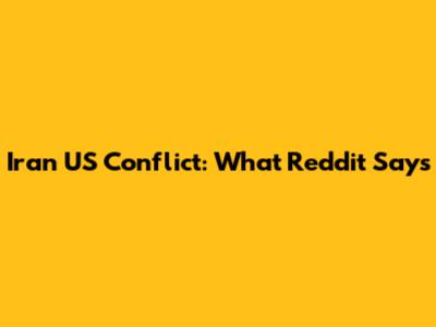 Iran US Conflict: What Reddit Says