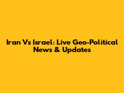 Iran Vs Israel: Live Geo-Political News & Updates