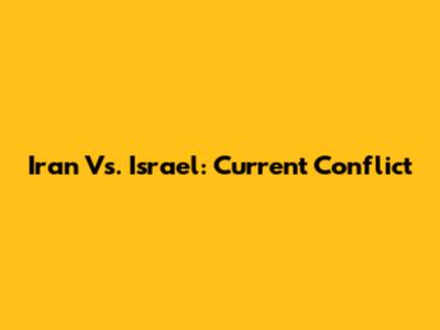 Iran Vs. Israel: Current Conflict