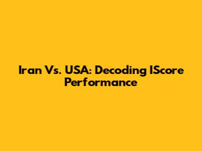 Iran Vs. USA: Decoding IScore Performance