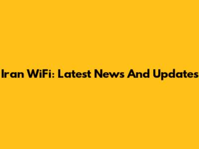 Iran WiFi: Latest News And Updates