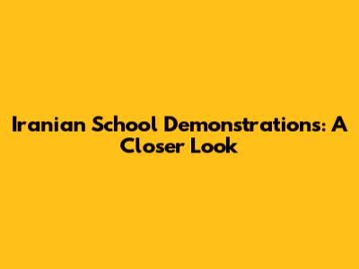 Iranian School Demonstrations: A Closer Look