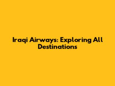 Iraqi Airways: Exploring All Destinations