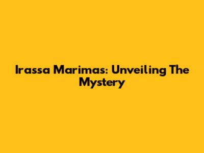 Irassa Marimas: Unveiling The Mystery