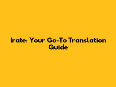 Irate: Your Go-To Translation Guide