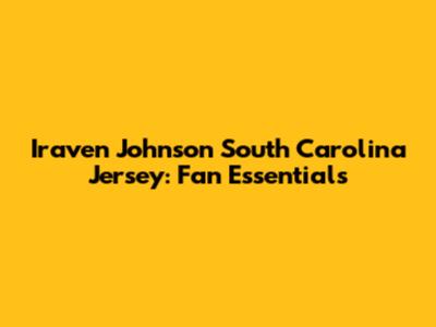 Iraven Johnson South Carolina Jersey: Fan Essentials