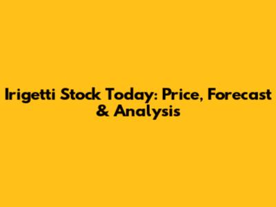 Irigetti Stock Today: Price, Forecast & Analysis