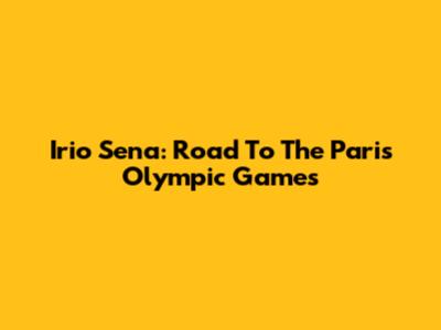 Irio Sena: Road To The Paris Olympic Games