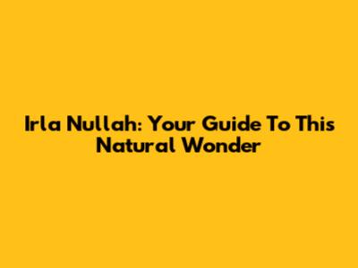 Irla Nullah: Your Guide To This Natural Wonder