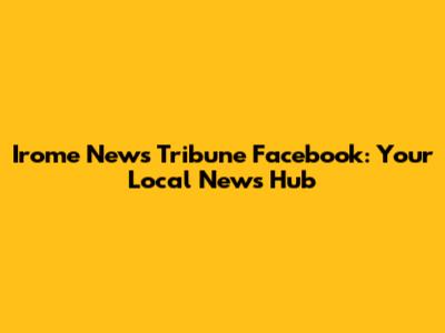 Irome News Tribune Facebook: Your Local News Hub