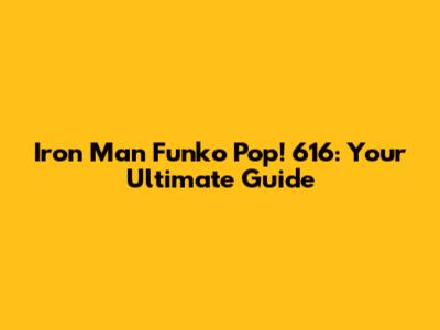 Iron Man Funko Pop! 616: Your Ultimate Guide