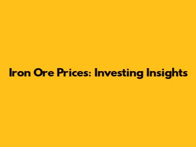 Iron Ore Prices: Investing Insights