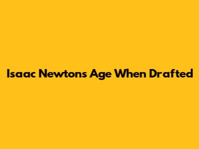 Isaac Newton's Age When Drafted