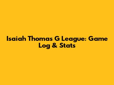 Isaiah Thomas G League: Game Log & Stats