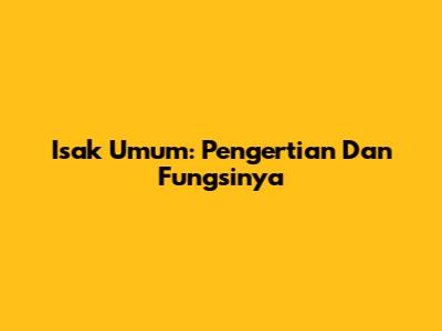 Isak Umum: Pengertian Dan Fungsinya