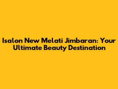 Isalon New Melati Jimbaran: Your Ultimate Beauty Destination