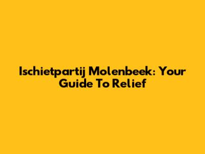 Ischietpartij Molenbeek: Your Guide To Relief