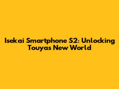 Isekai Smartphone S2: Unlocking Touya's New World