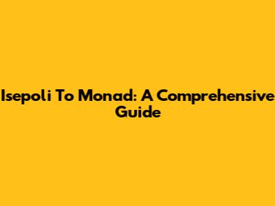 Isepoli To Monad: A Comprehensive Guide