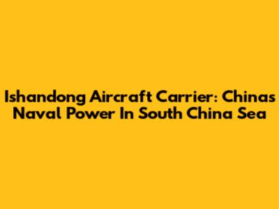 Ishandong Aircraft Carrier: China's Naval Power In South China Sea