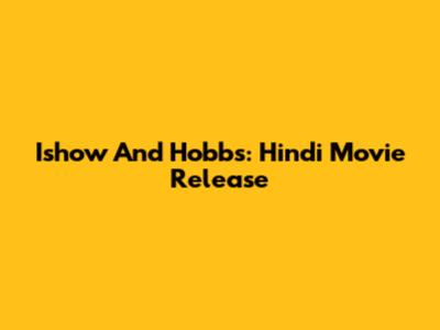 Ishow And Hobbs: Hindi Movie Release