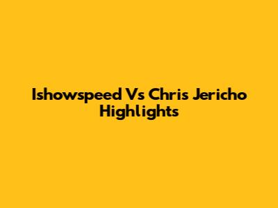 Ishowspeed Vs Chris Jericho Highlights