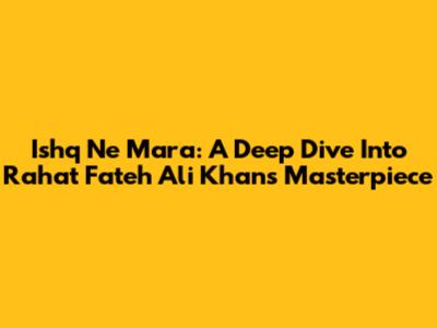 Ishq Ne Mara: A Deep Dive Into Rahat Fateh Ali Khan's Masterpiece