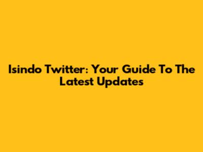 Isindo Twitter: Your Guide To The Latest Updates