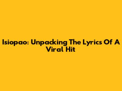 Isiopao: Unpacking The Lyrics Of A Viral Hit