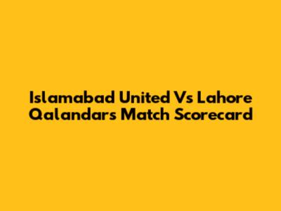 Islamabad United Vs Lahore Qalandars Match Scorecard