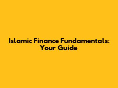 Islamic Finance Fundamentals: Your Guide