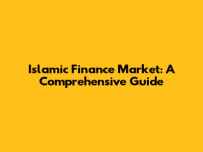 Islamic Finance Market: A Comprehensive Guide