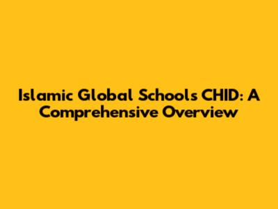 Islamic Global Schools CHID: A Comprehensive Overview