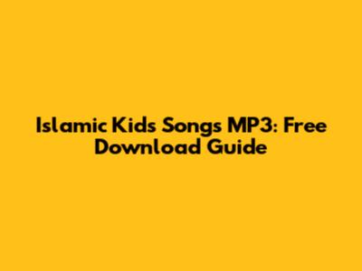 Islamic Kids Songs MP3: Free Download Guide