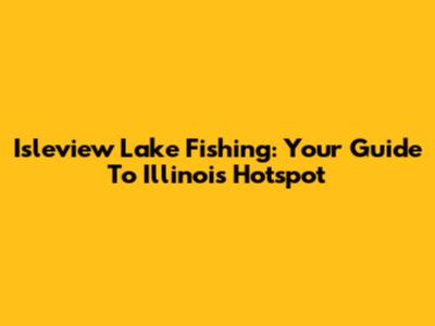 Isleview Lake Fishing: Your Guide To Illinois' Hotspot