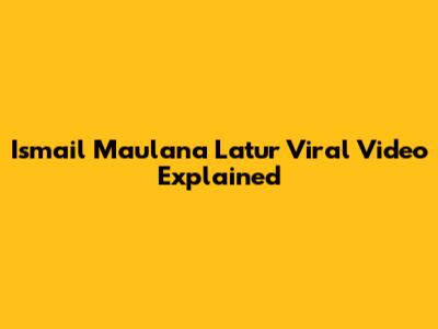 Ismail Maulana Latur Viral Video Explained