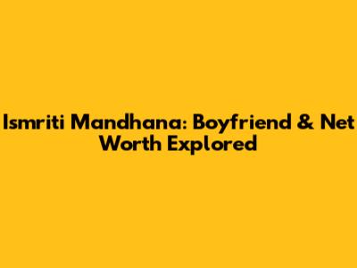 Ismriti Mandhana: Boyfriend & Net Worth Explored