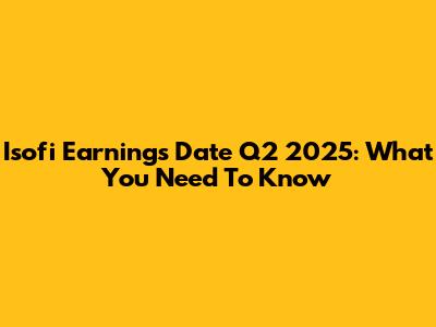 Isofi Earnings Date Q2 2025: What You Need To Know