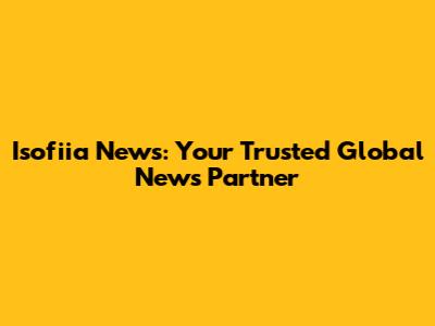 Isofiia News: Your Trusted Global News Partner