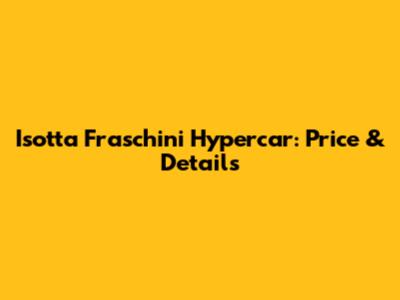 Isotta Fraschini Hypercar: Price & Details